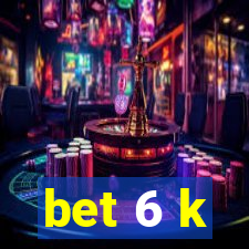 bet 6 k